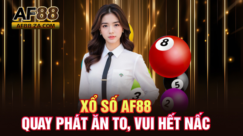 Xổ Số AF88 – Quay Phát Ăn To, Vui Hết Nấc
