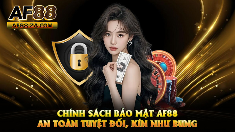 Chính Sách Bảo Mật AF88 – An Toàn Tuyệt Đối, Kín Như Bưng