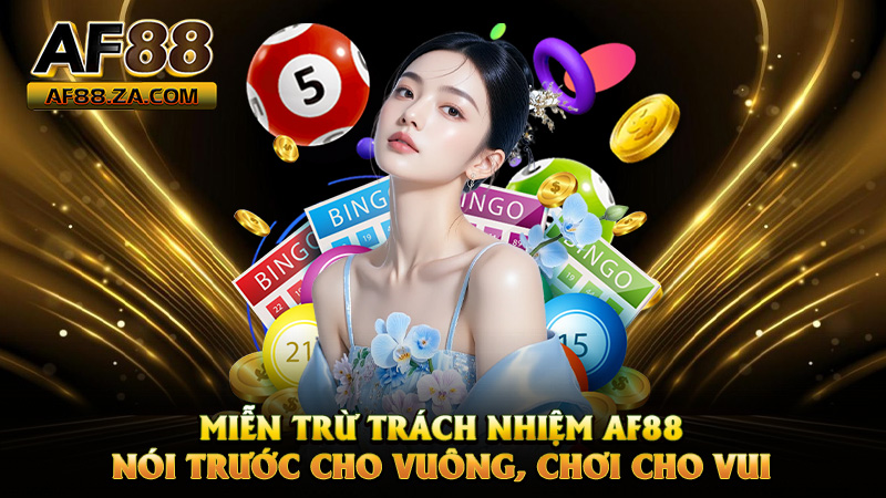 Miễn Trừ Trách Nhiệm AF88 – Nói Trước Cho Vuông, Chơi Cho Vui